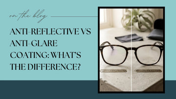 Anti-Reflective vs Anti-Glare Coating in Eyeglasses: What’s the Difference?
