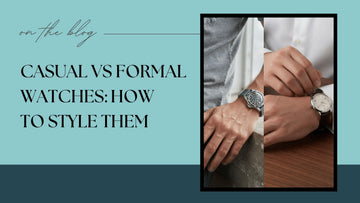 Casual vs Formal Watches - How to Style Them