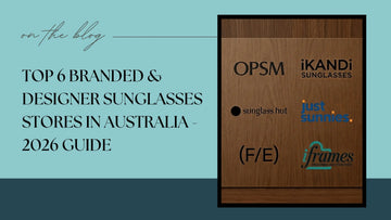 Top 6 Branded & Designer Sunglasses Stores in Australia - 2026 Guide