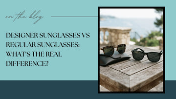 Designer Sunglasses vs Regular Sunglasses Key Difference
