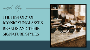 History of Iconic Sunglasses Brands & Their Styles