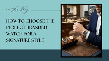 How to Choose the Perfect Branded Watch