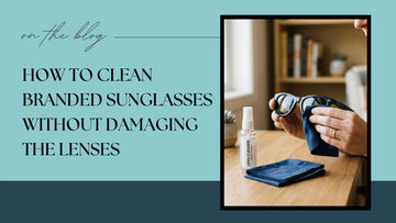 How to Clean Branded Sunglasses