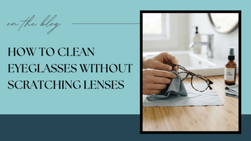 How to Clean Eyeglasses Without Scratching Lenses
