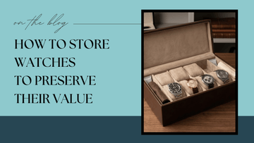How to Store Watches to Preserve Their Value