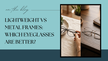 Lightweight vs Metal Frames: Which Eyeglasses Are Better?